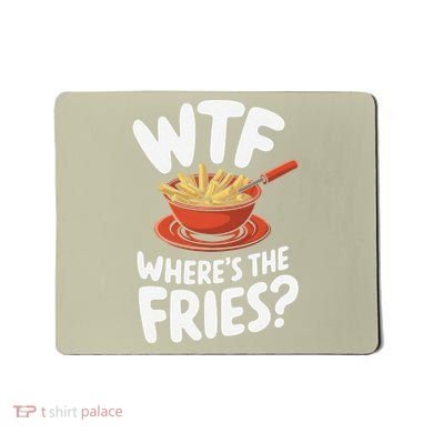 Wtf WhereS The Fries Funny Expression Mousepad