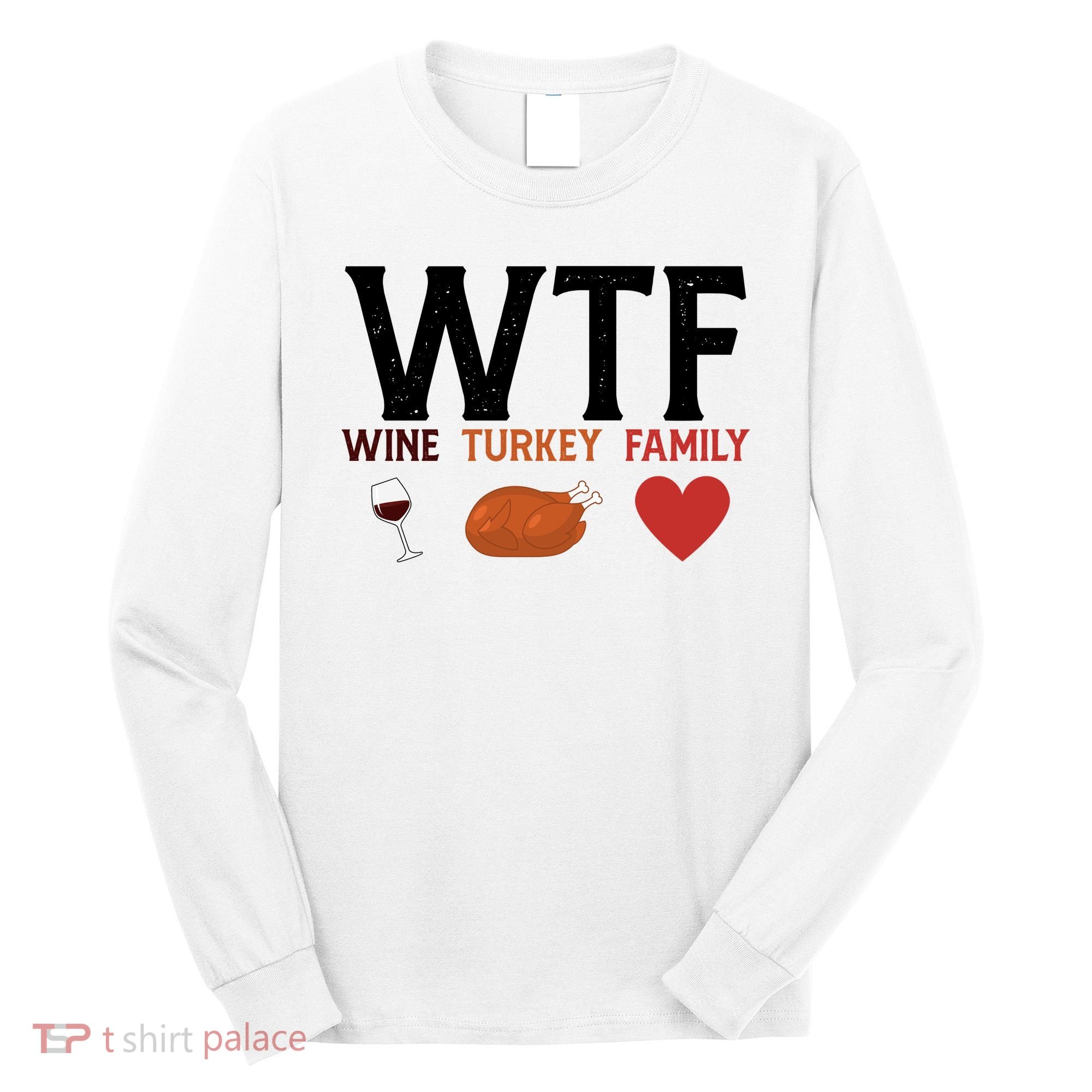 WTF Wine Turkey Family Funny Thanksgiving Long Sleeve Shirt