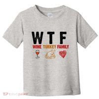 WTF Wine Turkey Family Thanksgiving Dinner Toddler T-Shirt thumb 0