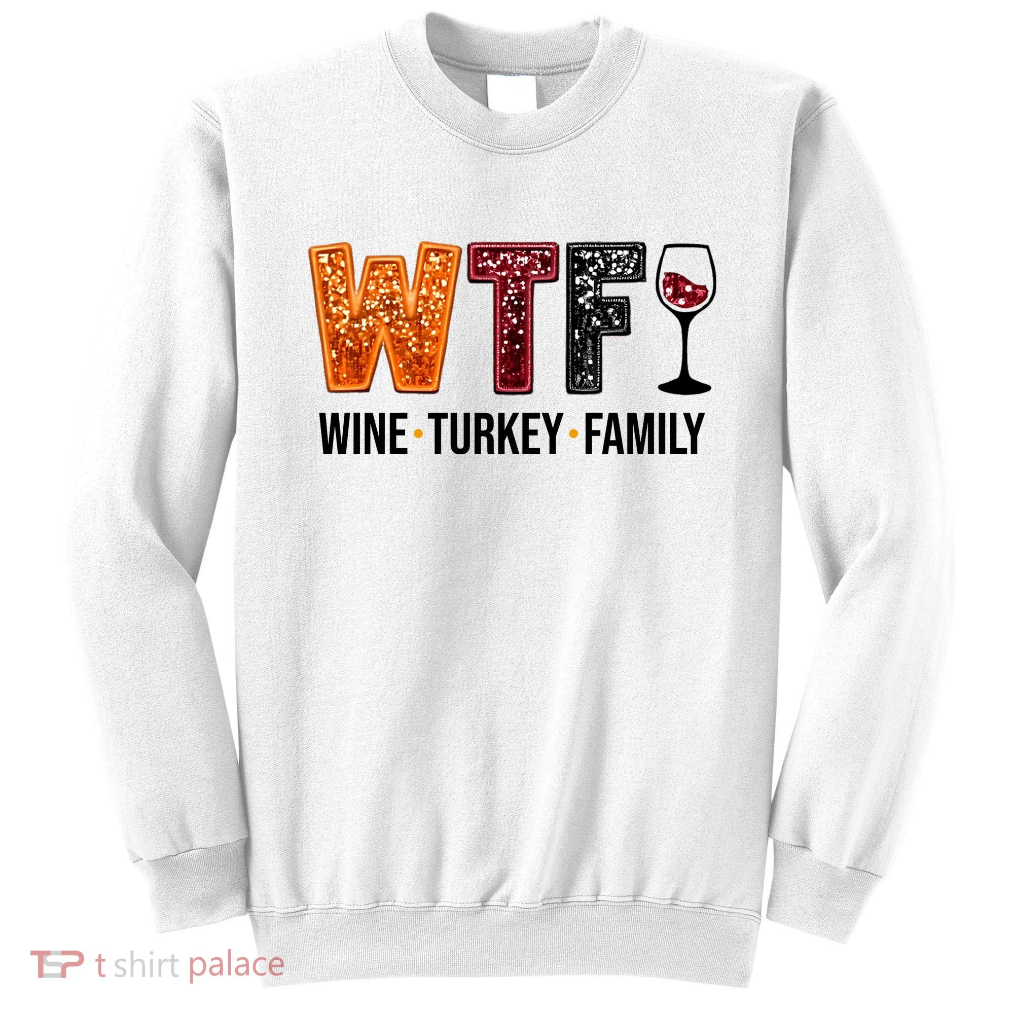 Wtf Wine Turkey Family Funny Thanksgiving Sweatshirt