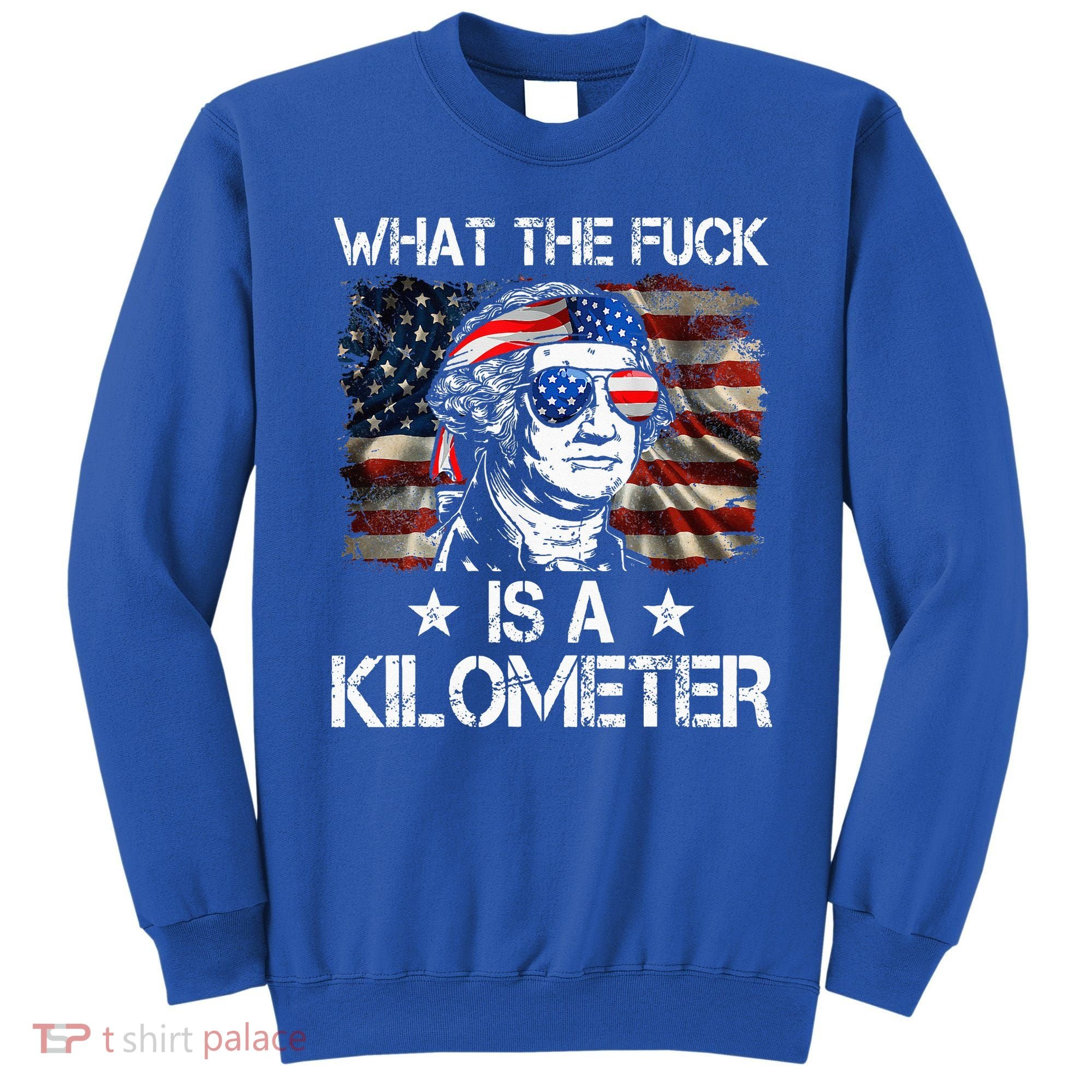 Wtf What The Fuck Is A Kilometer George Washington 4th July Sweatshirt