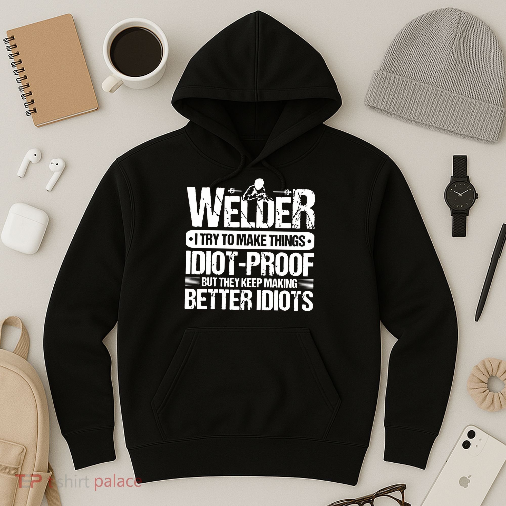 Welders Welding Welder I Try To Make Things Idiot Proof Hoodie