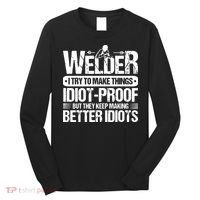 Welders Welding Welder I Try To Make Things Idiot Proof Long Sleeve Shirt thumb 0