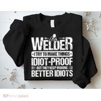 Welders Welding Welder I Try To Make Things Idiot Proof Sweatshirt thumb 2