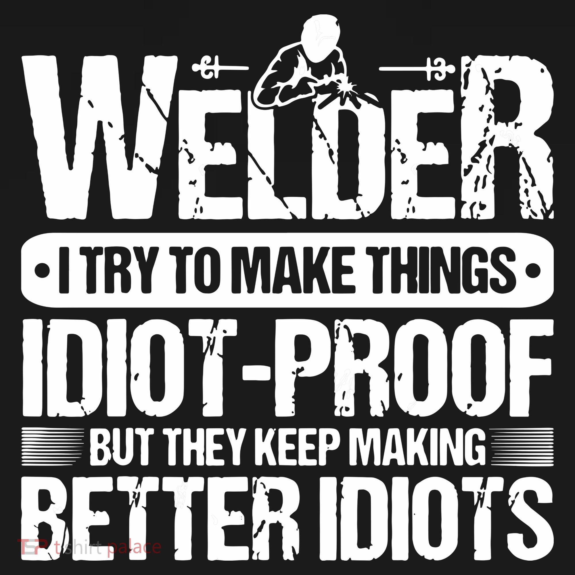 Welders Welding Welder I Try To Make Things Idiot Proof Backpack