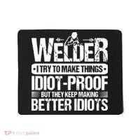 Welders Welding Welder I Try To Make Things Idiot Proof Mousepad thumb 0