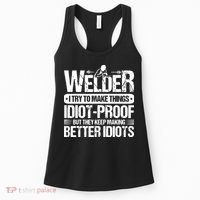 Welders Welding Welder I Try To Make Things Idiot Proof Women's Tank Top thumb 0