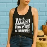 Welders Welding Welder I Try To Make Things Idiot Proof Women's Tank Top thumb 2