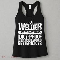 Welders Welding Welder I Try To Make Things Idiot Proof Women's Tank Top thumb 3