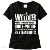 Welders Welding Welder I Try To Make Things Idiot Proof Women's T-Shirt thumb 0