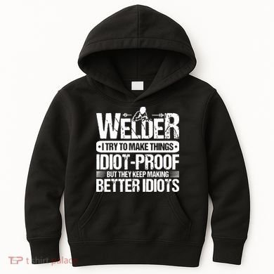 Welders Welding Welder I Try To Make Things Idiot Proof Kids Hoodie