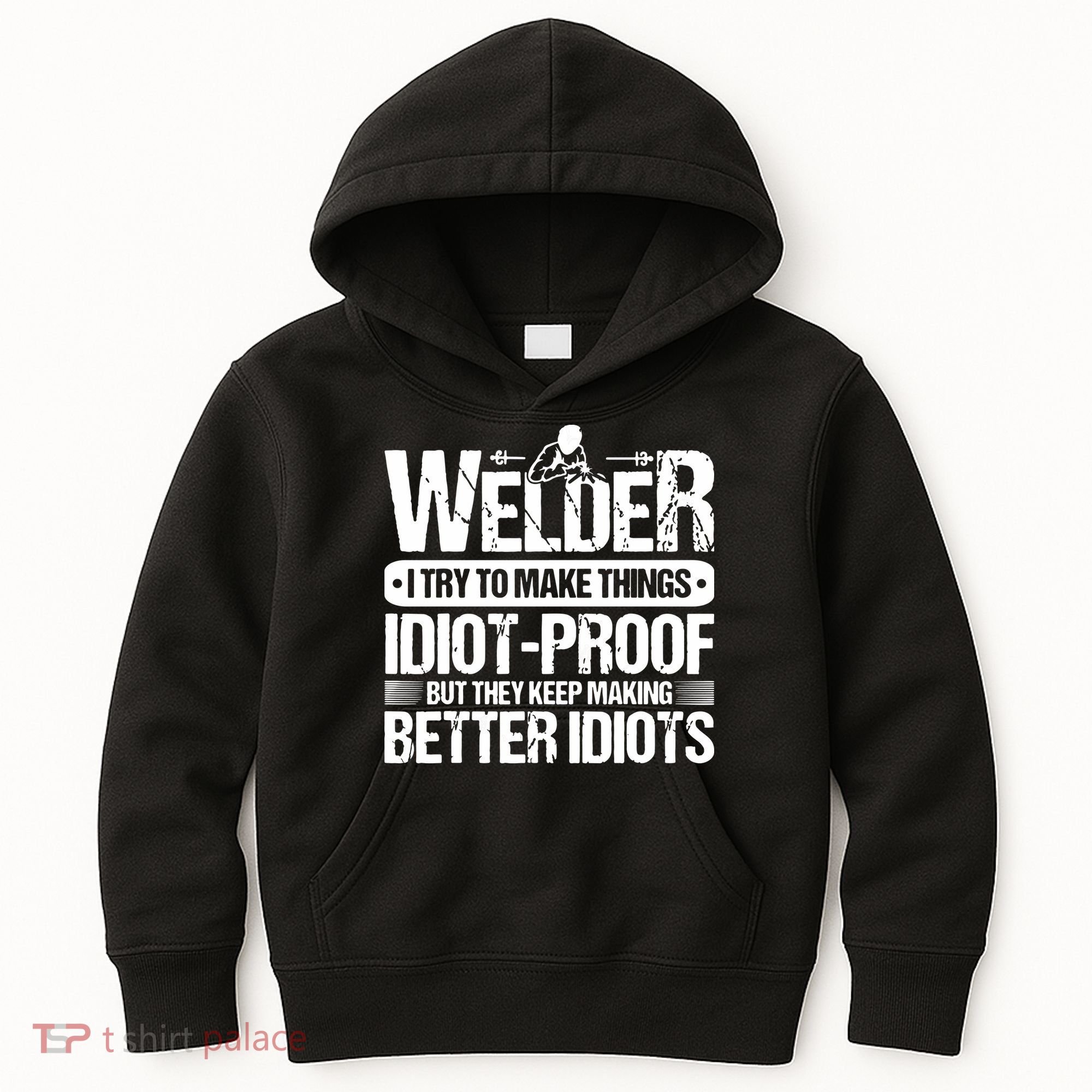 Welders Welding Welder I Try To Make Things Idiot Proof Kids Hoodie
