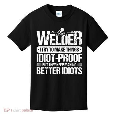 Welders Welding Welder I Try To Make Things Idiot Proof Kids T-Shirt