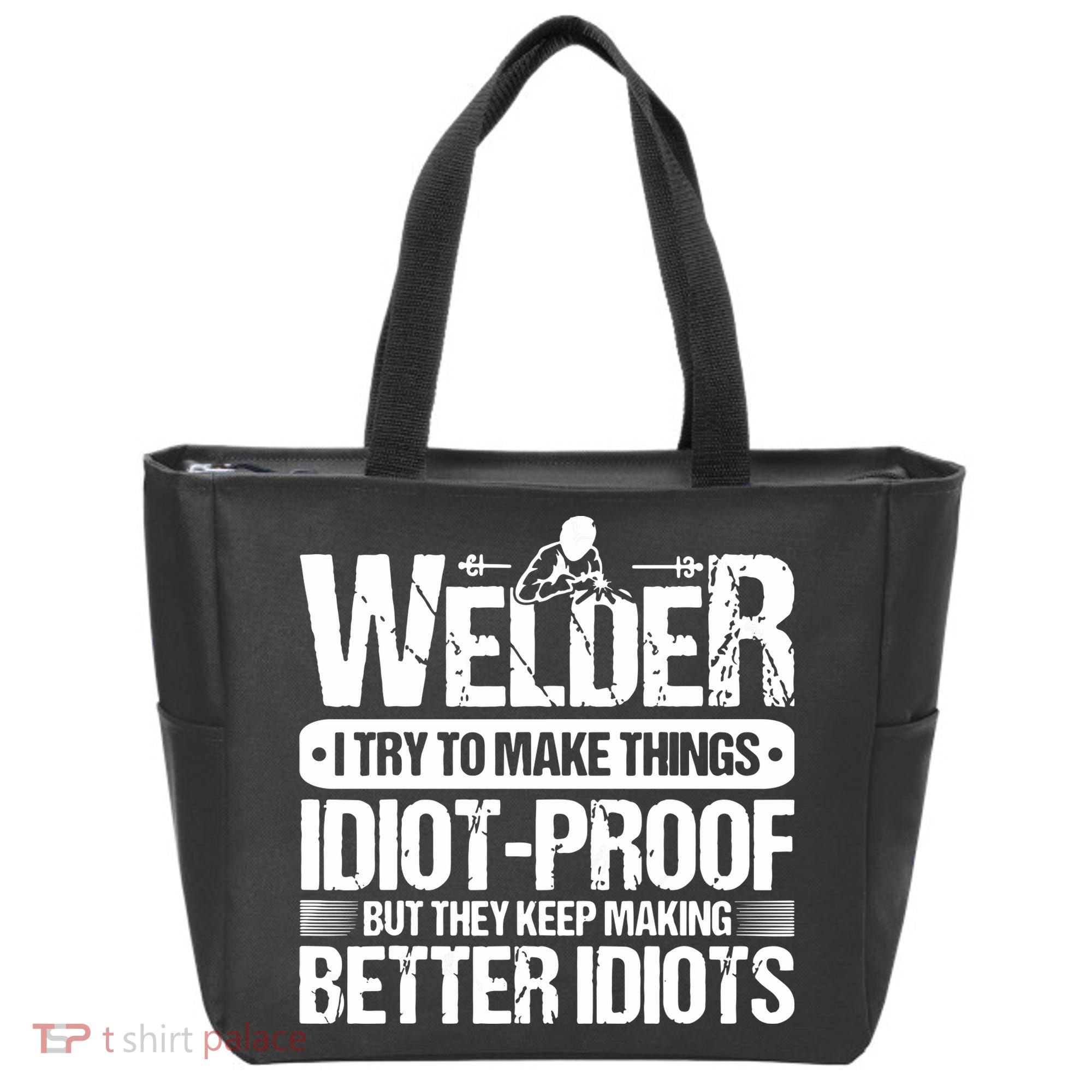 Welders Welding Welder I Try To Make Things Idiot Proof Tote Bag