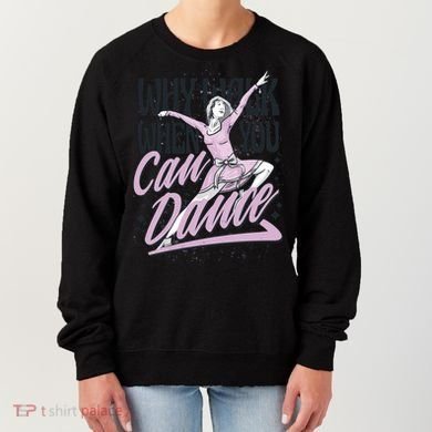 Why Walk When You Can Dance Women's Sweatshirt