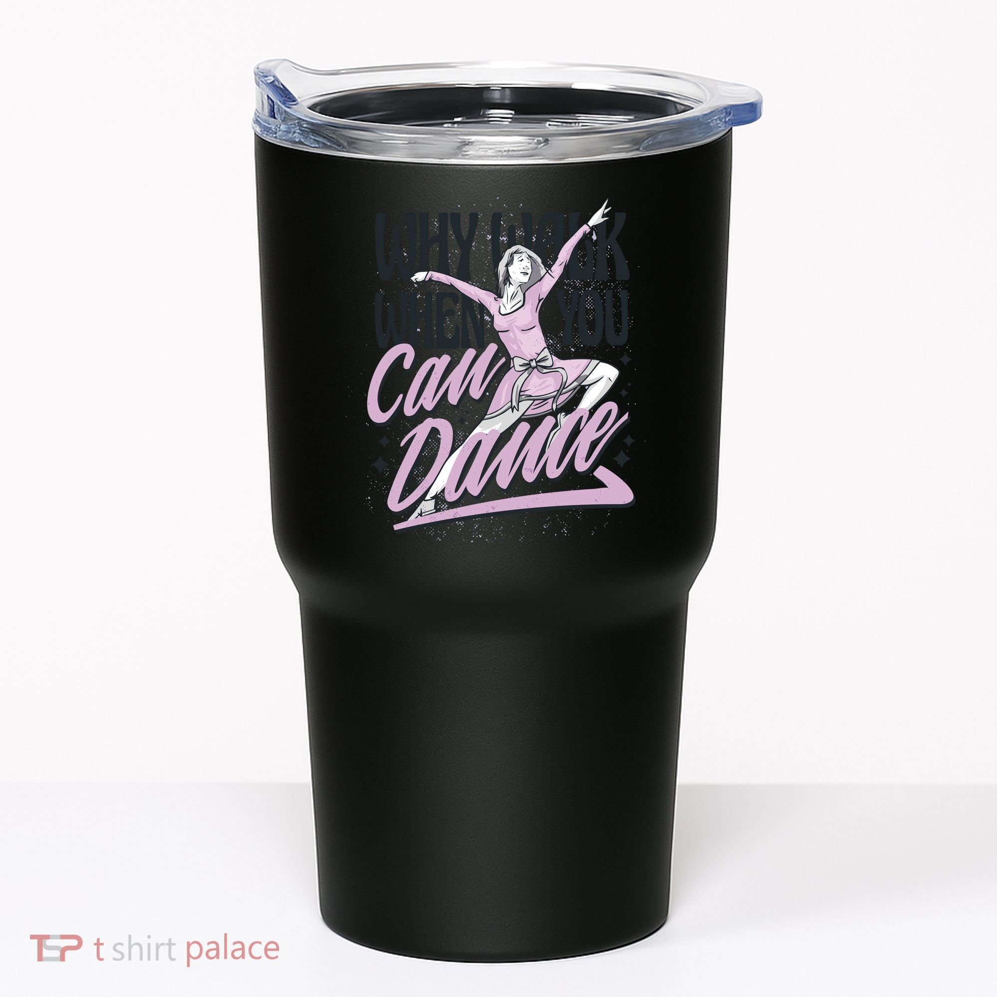 Why Walk When You Can Dance Tumbler