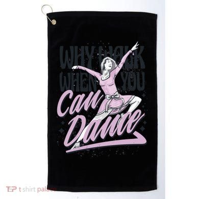 Why Walk When You Can Dance Golf Towel