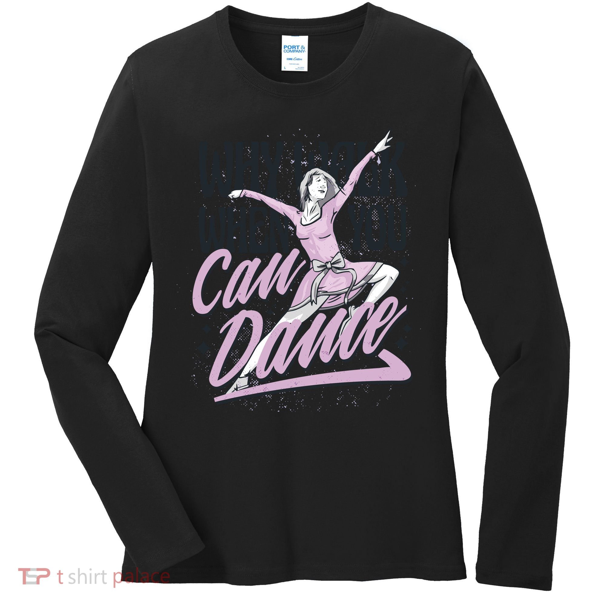 Why Walk When You Can Dance Women's Long Sleeve Shirt
