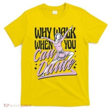 Why Walk When You Can Dance T-Shirt