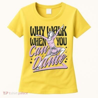 Why Walk When You Can Dance Women's T-Shirt