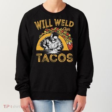 Welders Will Weld For Tacos Welding Welder Women's Sweatshirt