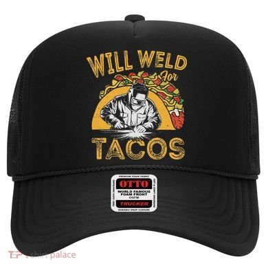 Welders Will Weld For Tacos Welding Welder Hat