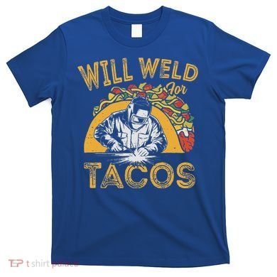 Welders Will Weld For Tacos Welding Welder T-Shirt
