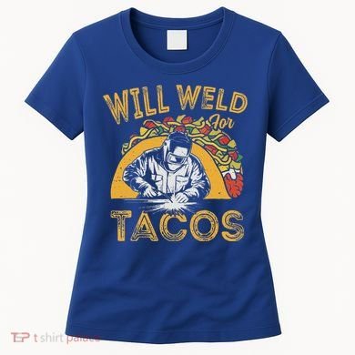 Welders Will Weld For Tacos Welding Welder Women's T-Shirt