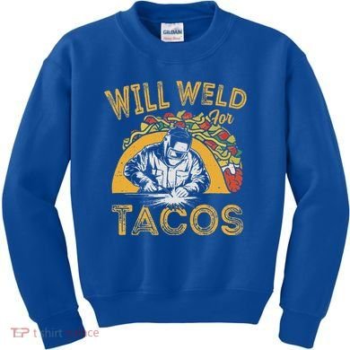 Welders Will Weld For Tacos Welding Welder Kids Sweatshirt