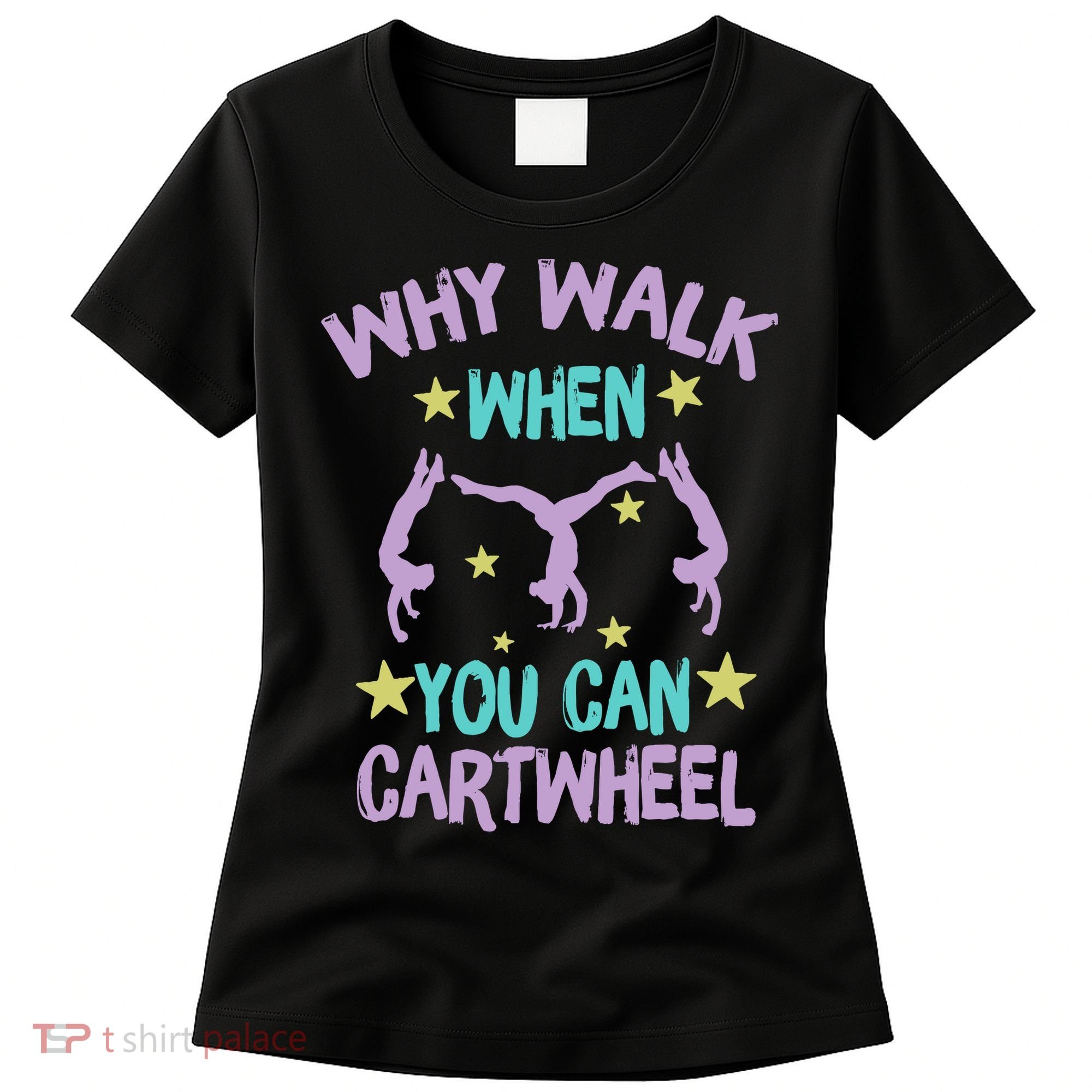 Why Walk When You Can Cartwheel Girl Gymnastics T Dance Women's T-Shirt