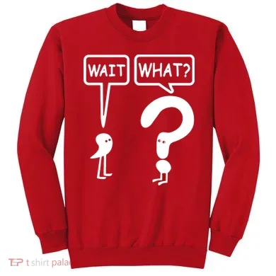 Wait What Sweatshirt