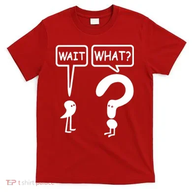 Wait What T-Shirt