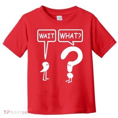 Wait What Toddler T-Shirt