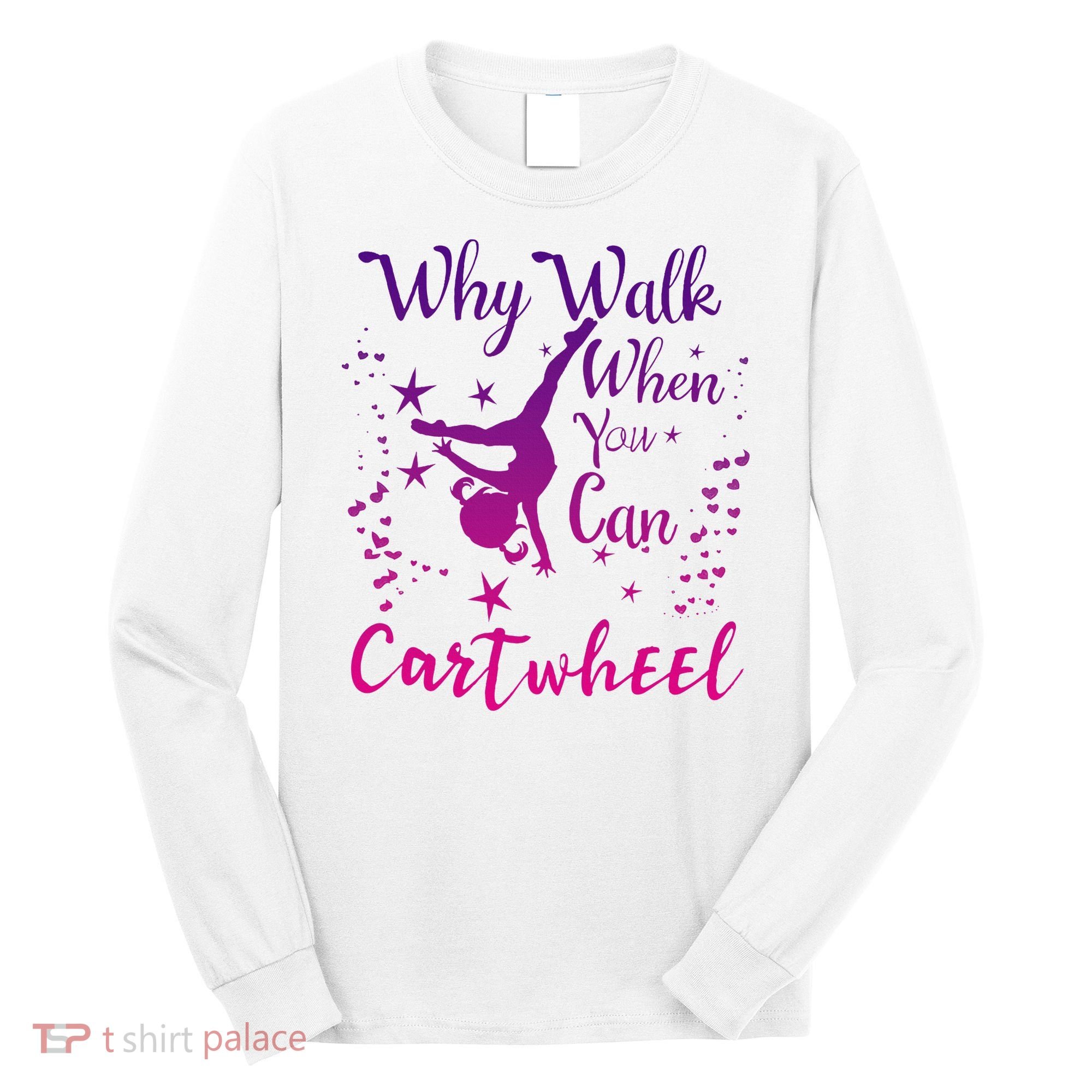 Why Walk When You Can Cartwheel Gymnastics Play Girl Top Long Sleeve Shirt
