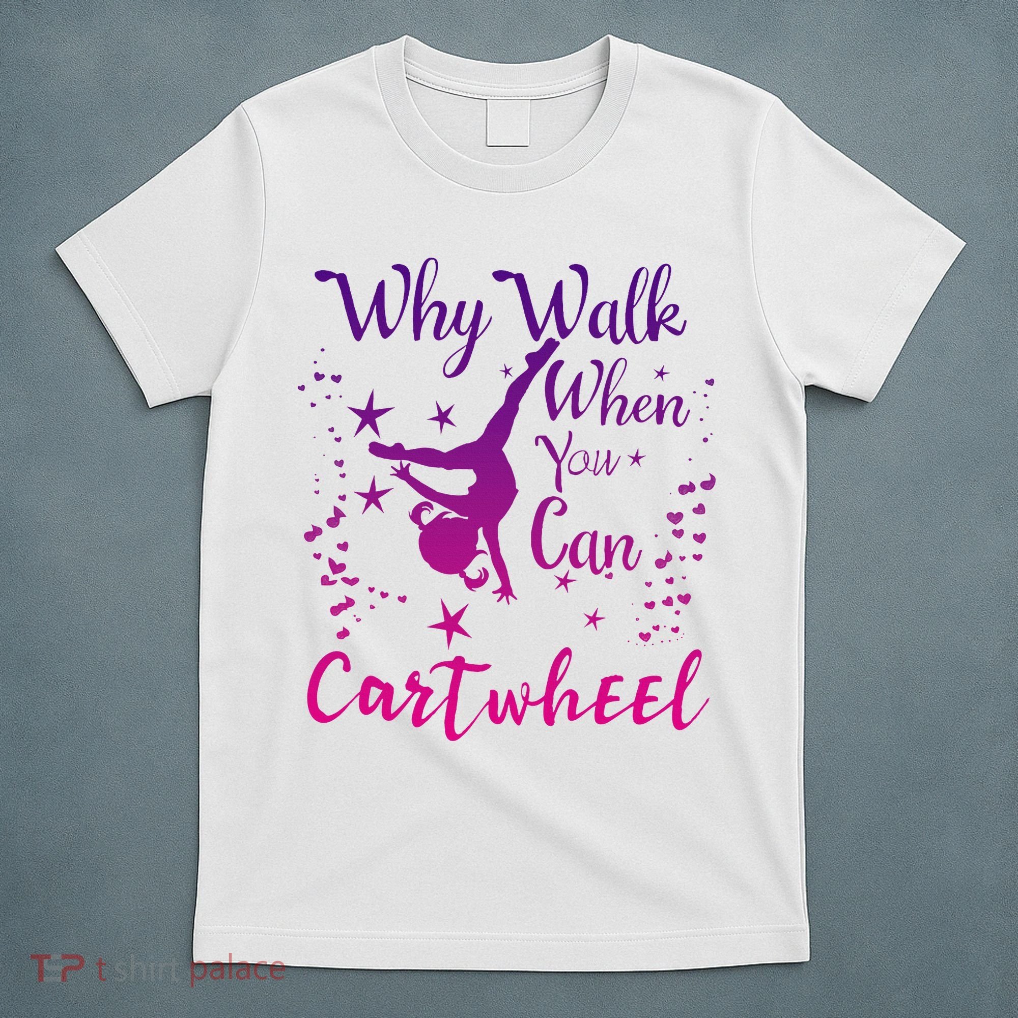 Why Walk When You Can Cartwheel Gymnastics Play Girl Top T-Shirt