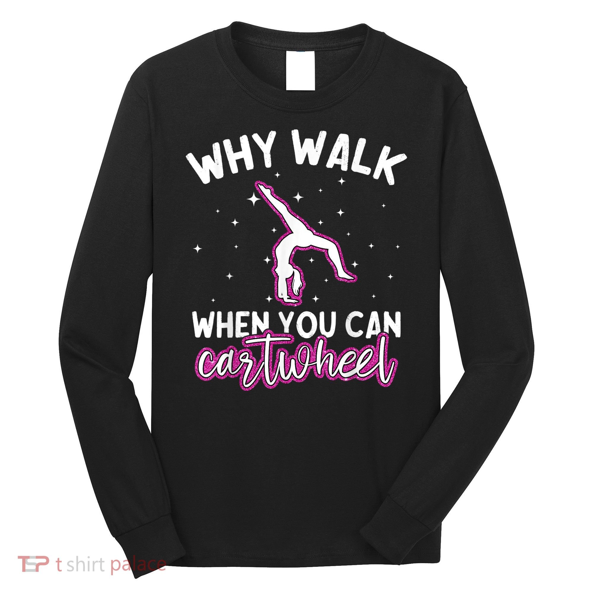 Why Walk When You Can Cartwheel Rainbow Tumbling Funny Girl Long Sleeve Shirt