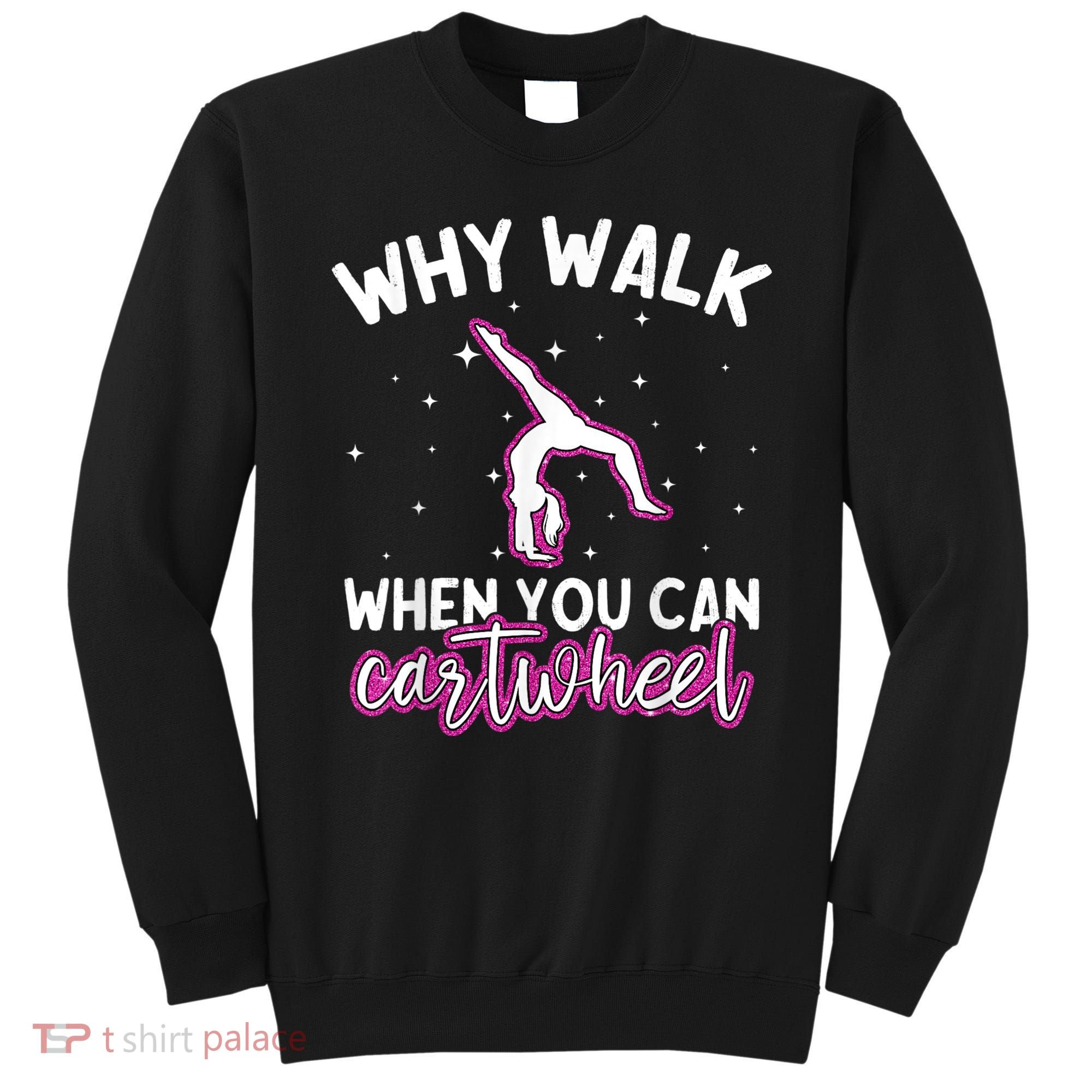 Why Walk When You Can Cartwheel Rainbow Tumbling Funny Girl Sweatshirt