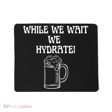 While We Wait We Hydrate Dats Money Dude Yard Pimp Mousepad