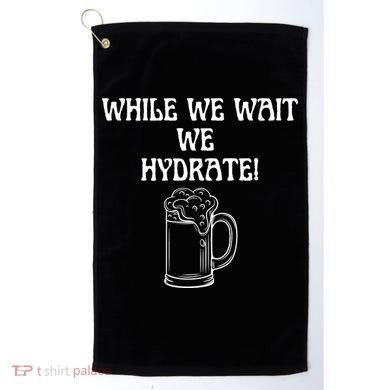 While We Wait We Hydrate Dats Money Dude Yard Pimp Golf Towel