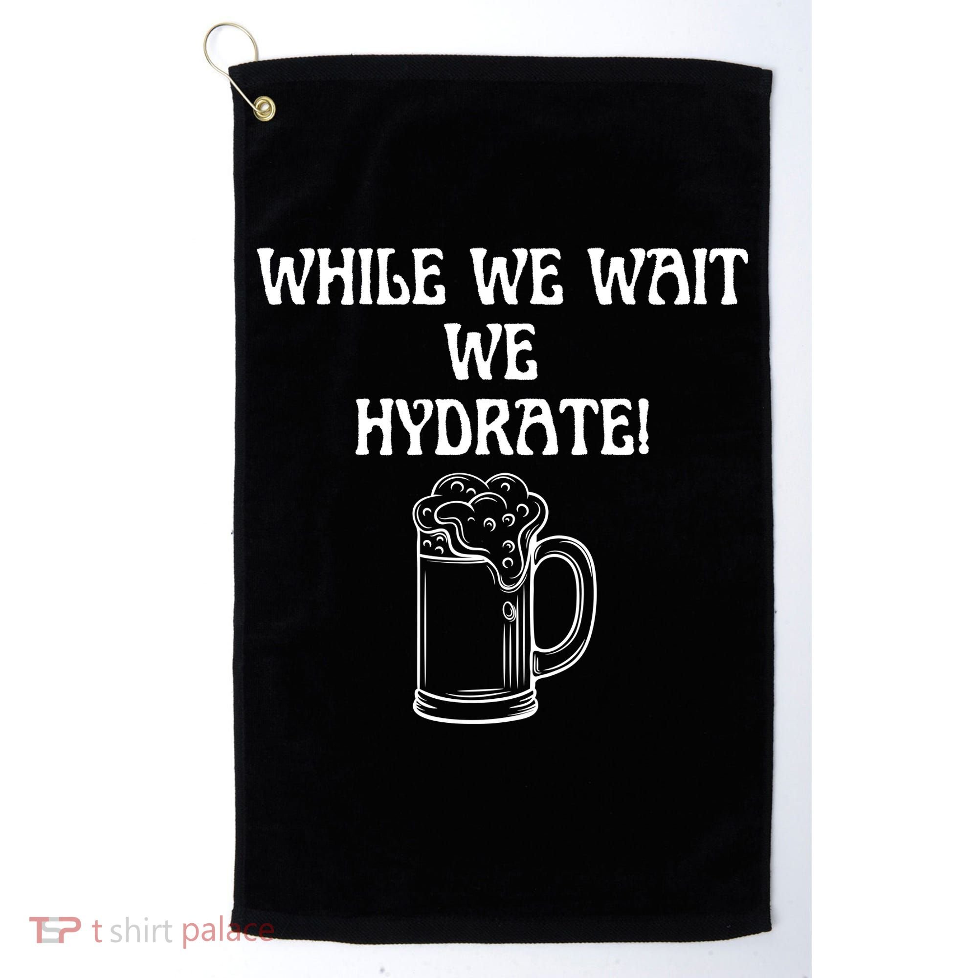 While We Wait We Hydrate Dats Money Dude Yard Pimp Golf Towel