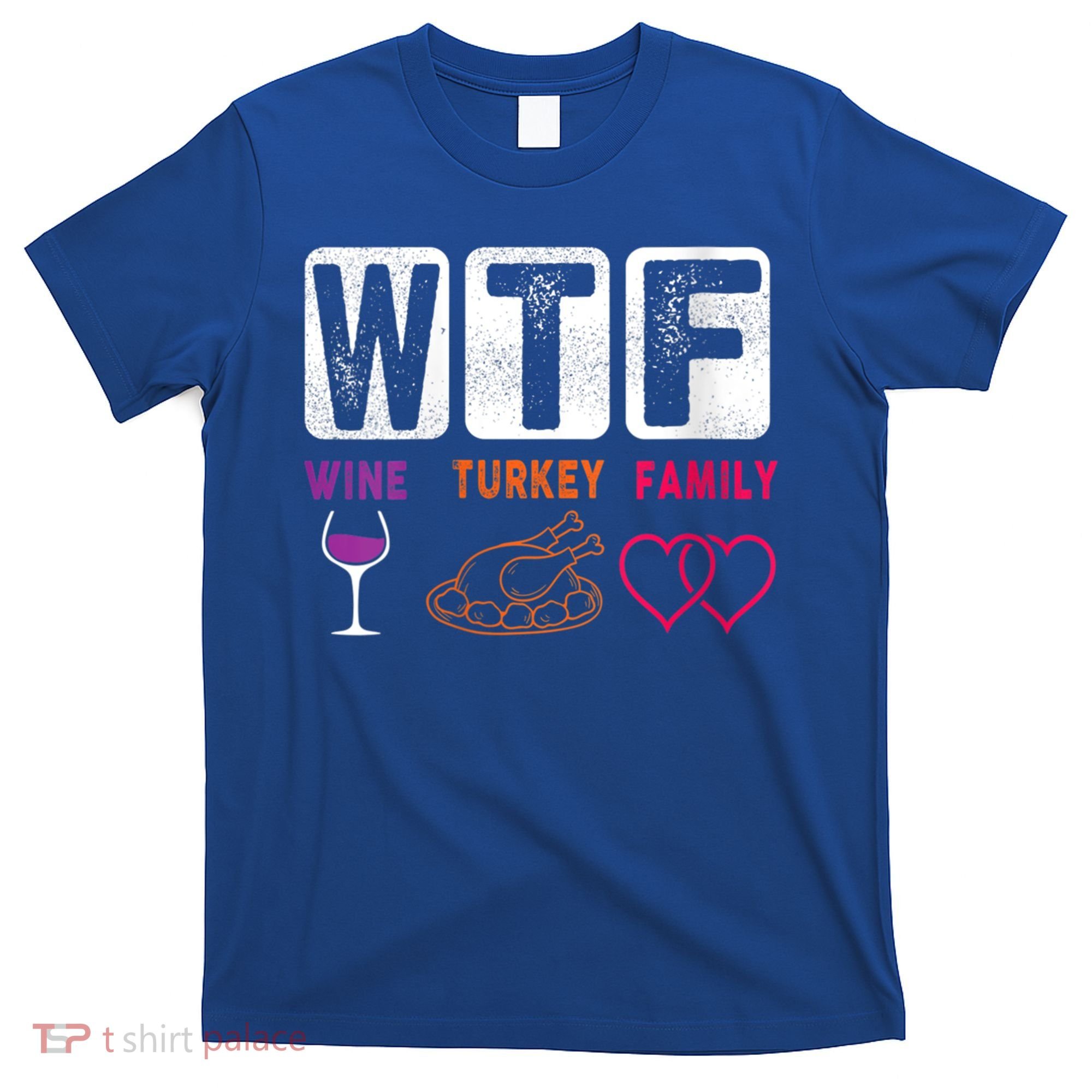 Wo Wtf Wine Turkey Family Happy Thanksgiving Day Funny Cool Gift T-Shirt