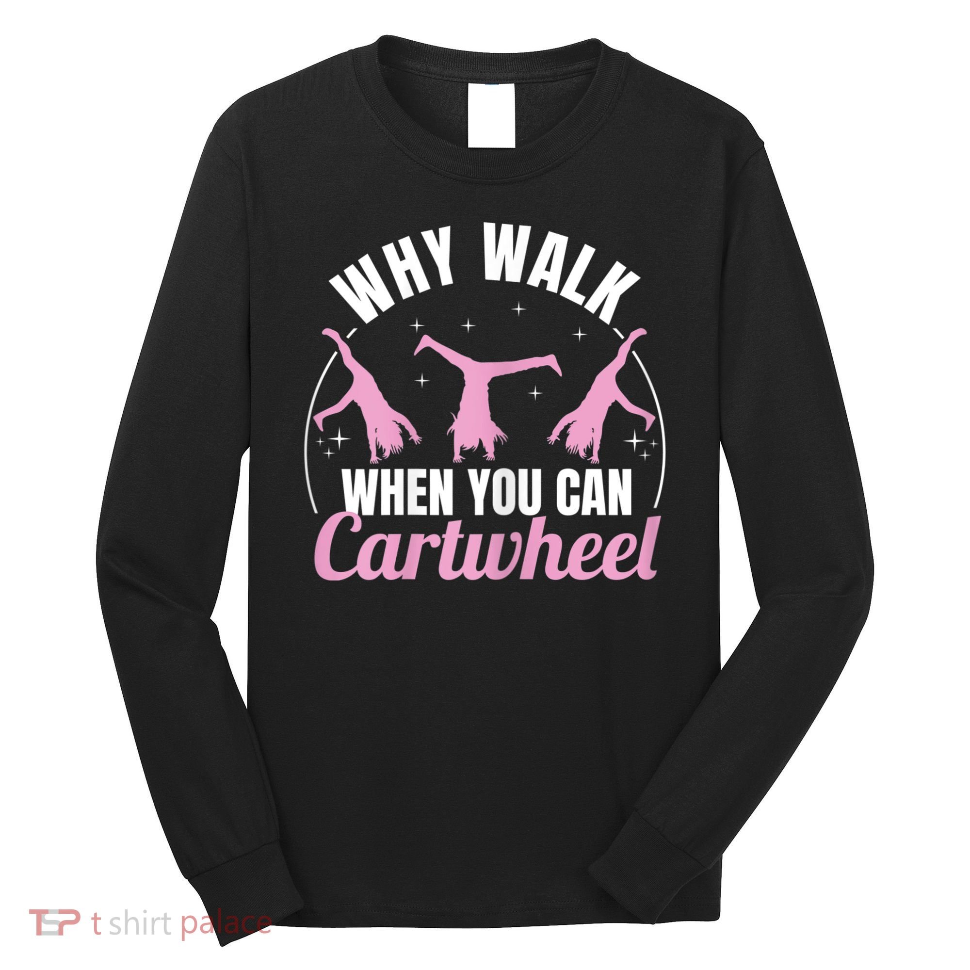 Why Walk When You Can Cartwheel Gymnastics Gymnast Long Sleeve Shirt