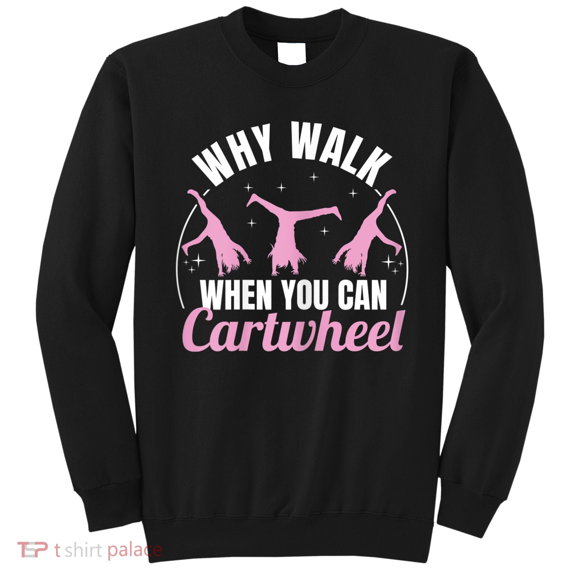 Why Walk When You Can Cartwheel Gymnastics Gymnast Sweatshirt
