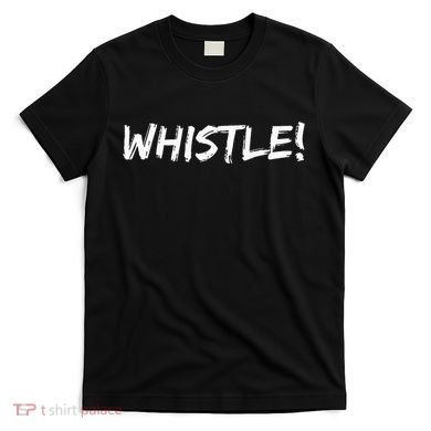 Whistle Whistle! T-Shirt