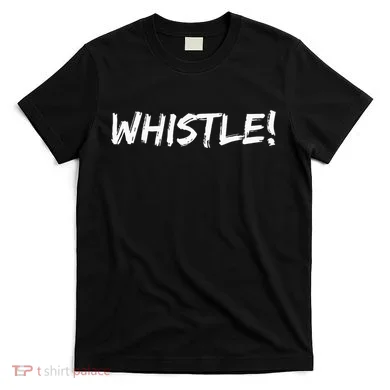 Whistle Whistle! T-Shirt