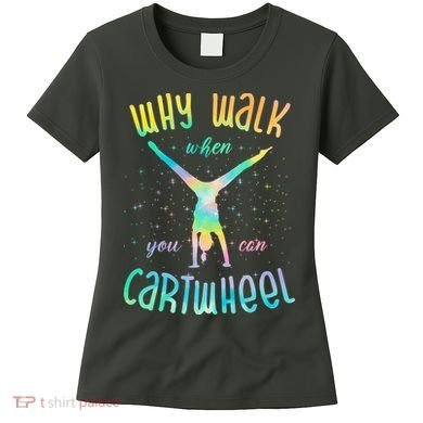 Why Walk When You Can Cartwheel Gymnastic Colorful Women's T-Shirt