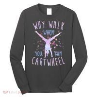 Why Walk When You Can Cartwheel Gymnastic Long Sleeve Shirt thumb 0
