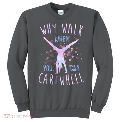 Why Walk When You Can Cartwheel Gymnastic Sweatshirt