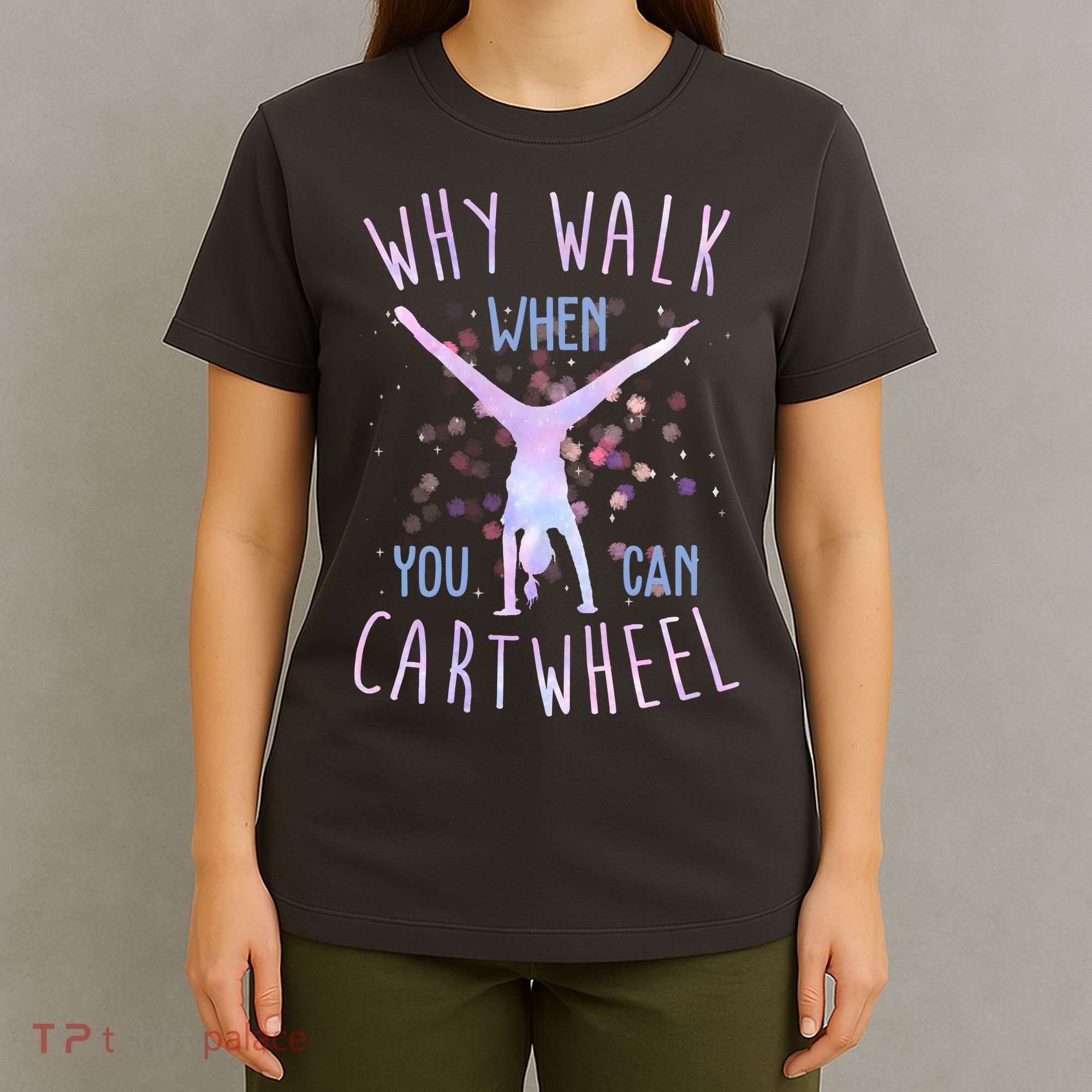 Why Walk When You Can Cartwheel Gymnastic T-Shirt