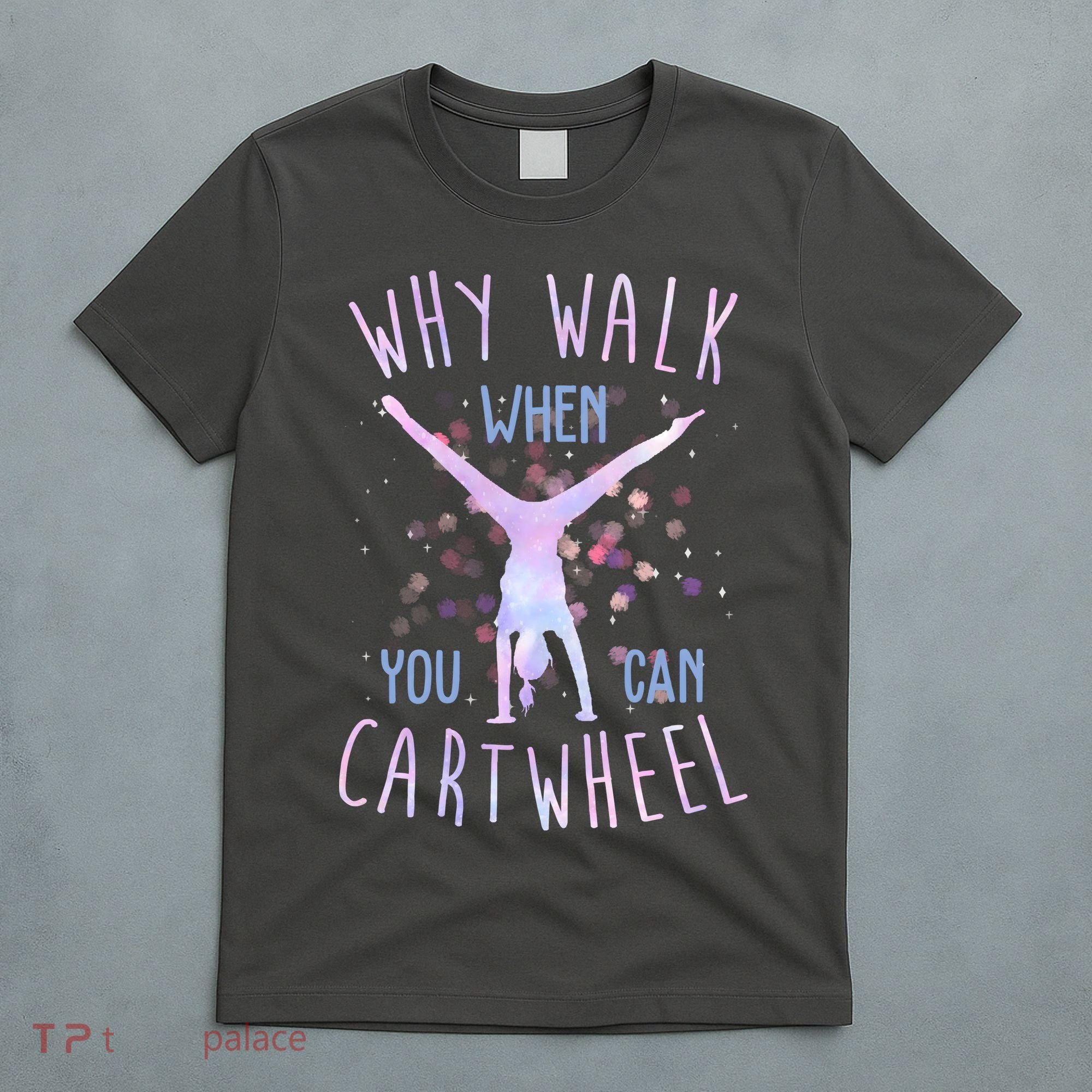 Why Walk When You Can Cartwheel Gymnastic T-Shirt